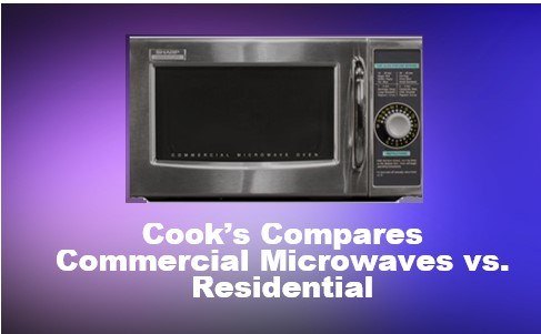 Cook&rsquo;s Compares Commercial Microwaves vs. Residential Microwaves